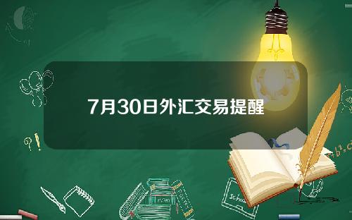 7月30日外汇交易提醒