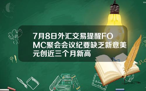 7月8日外汇交易提醒FOMC聚会会议纪要缺乏新意美元创近三个月新高