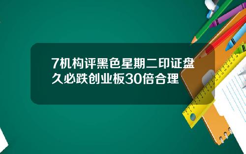 7机构评黑色星期二印证盘久必跌创业板30倍合理
