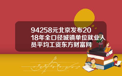 94258元北京发布2018年全口径城镇单位就业人员平均工资东方财富网