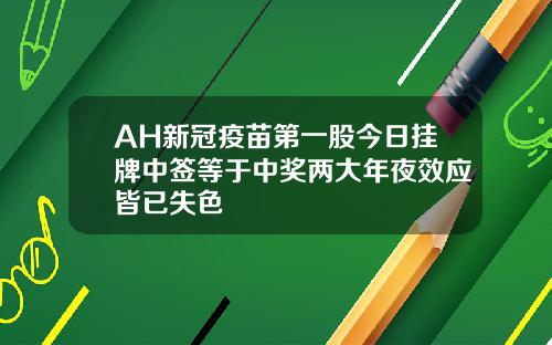 AH新冠疫苗第一股今日挂牌中签等于中奖两大年夜效应皆已失色
