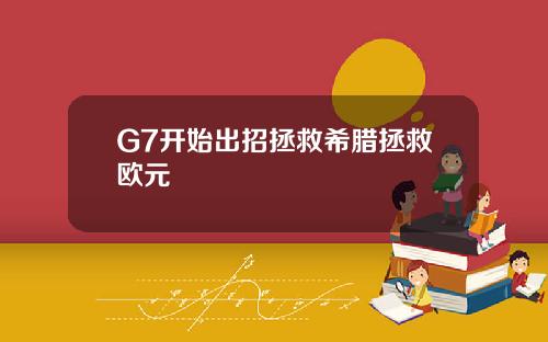 G7开始出招拯救希腊拯救欧元
