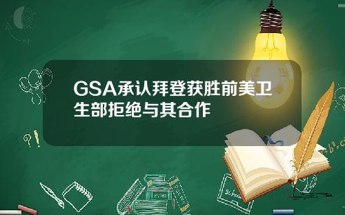 GSA承认拜登获胜前美卫生部拒绝与其合作