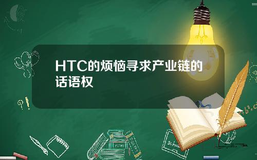 HTC的烦恼寻求产业链的话语权