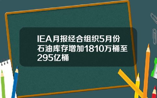 IEA月报经合组织5月份石油库存增加1810万桶至295亿桶