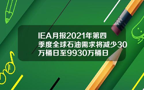 IEA月报2021年第四季度全球石油需求将减少30万桶日至9930万桶日