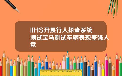 IIHS开展行人探查系统测试宝马测试车辆表现差强人意