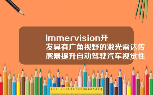 Immervision开发具有广角视野的激光雷达传感器提升自动驾驶汽车视觉性能
