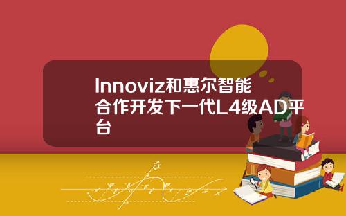 Innoviz和惠尔智能合作开发下一代L4级AD平台