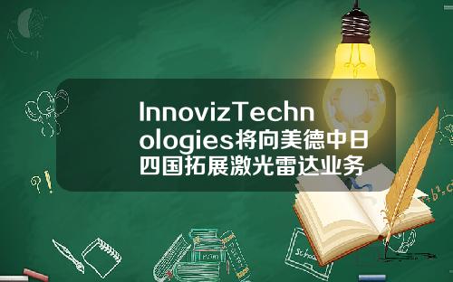 InnovizTechnologies将向美德中日四国拓展激光雷达业务