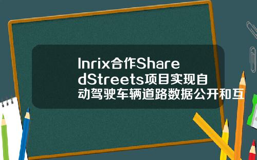 Inrix合作SharedStreets项目实现自动驾驶车辆道路数据公开和互操作