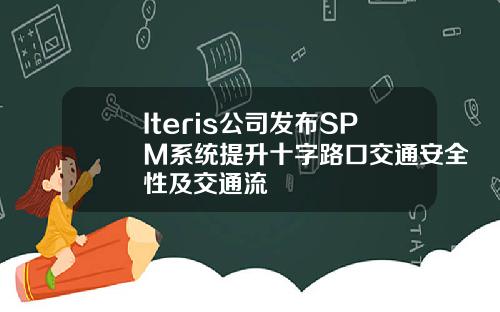 Iteris公司发布SPM系统提升十字路口交通安全性及交通流