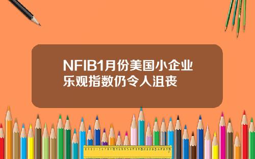 NFIB1月份美国小企业乐观指数仍令人沮丧
