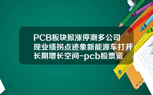 PCB板块掀涨停潮多公司现业绩拐点迹象新能源车打开长期增长空间-pcb股票资讯【新闻】