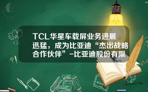 TCL华星车载屏业务进展迅猛，成为比亚迪“杰出战略合作伙伴”-比亚迪股份有限公司液晶显示器部【新闻】