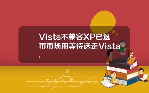 Vista不兼容XP已退市市场用等待送走Vista.