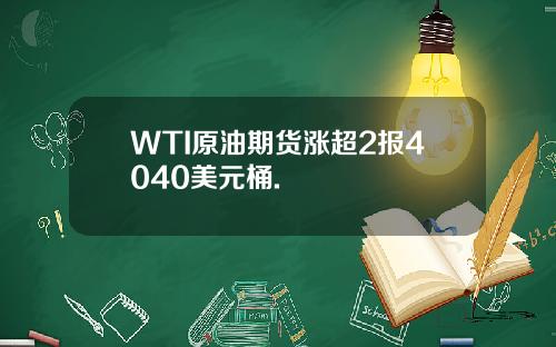 WTI原油期货涨超2报4040美元桶.