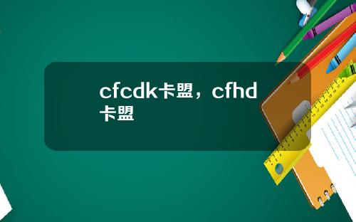 cfcdk卡盟，cfhd卡盟