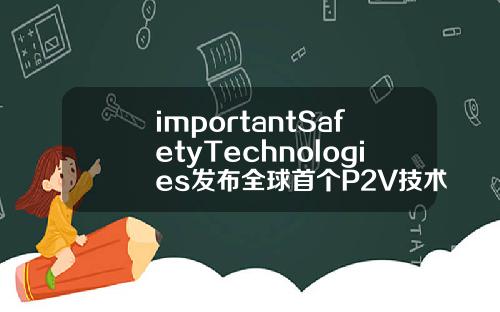importantSafetyTechnologies发布全球首个P2V技术可预测并防止事故发生