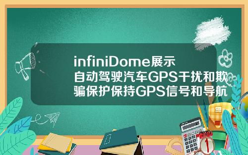 infiniDome展示自动驾驶汽车GPS干扰和欺骗保护保持GPS信号和导航功能