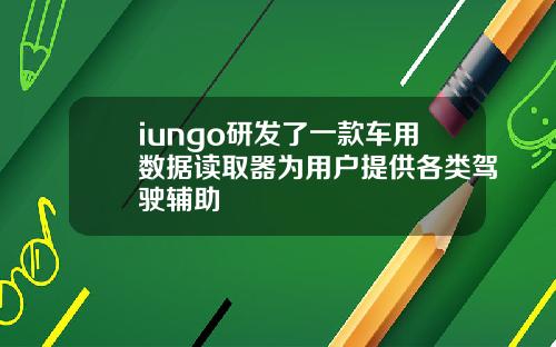 iungo研发了一款车用数据读取器为用户提供各类驾驶辅助