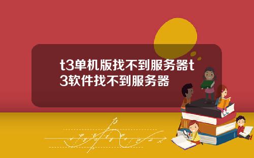 t3单机版找不到服务器t3软件找不到服务器