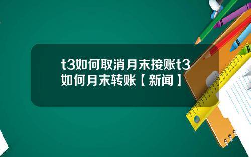 t3如何取消月末接账t3如何月末转账【新闻】