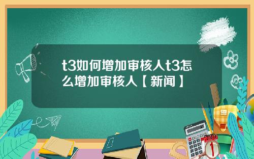 t3如何增加审核人t3怎么增加审核人【新闻】