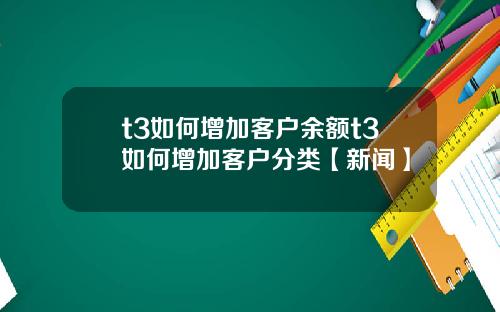 t3如何增加客户余额t3如何增加客户分类【新闻】