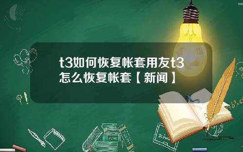 t3如何恢复帐套用友t3怎么恢复帐套【新闻】
