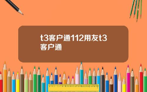 t3客户通112用友t3客户通