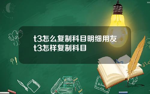 t3怎么复制科目明细用友t3怎样复制科目