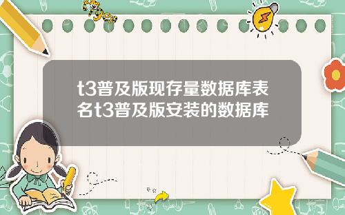 t3普及版现存量数据库表名t3普及版安装的数据库