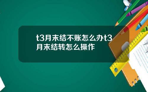 t3月末结不账怎么办t3月末结转怎么操作