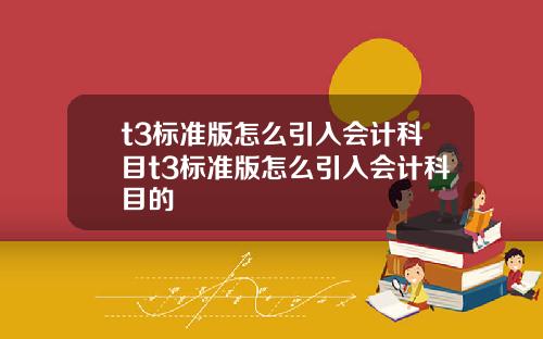 t3标准版怎么引入会计科目t3标准版怎么引入会计科目的