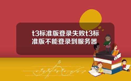 t3标准版登录失败t3标准版不能登录到服务器