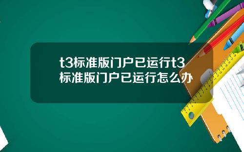 t3标准版门户已运行t3标准版门户已运行怎么办