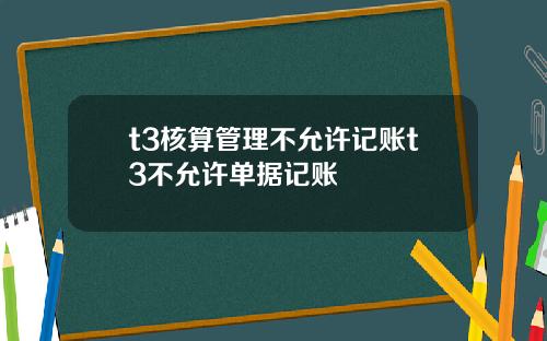 t3核算管理不允许记账t3不允许单据记账