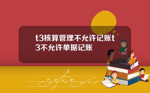 t3核算管理不允许记账t3不允许单据记账