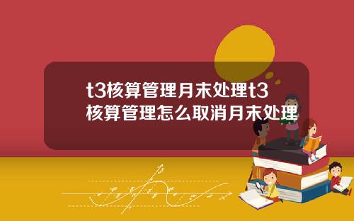 t3核算管理月末处理t3核算管理怎么取消月末处理