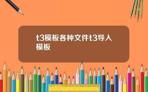 t3模板各种文件t3导入模板