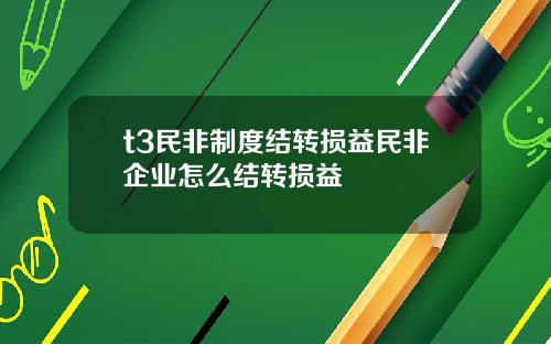 t3民非制度结转损益民非企业怎么结转损益