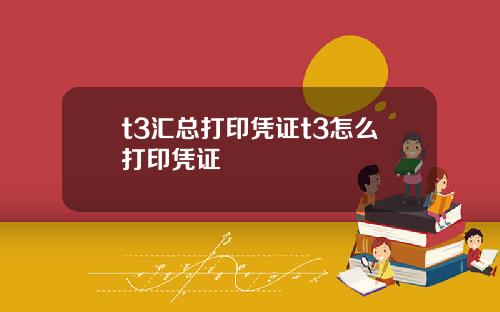 t3汇总打印凭证t3怎么打印凭证