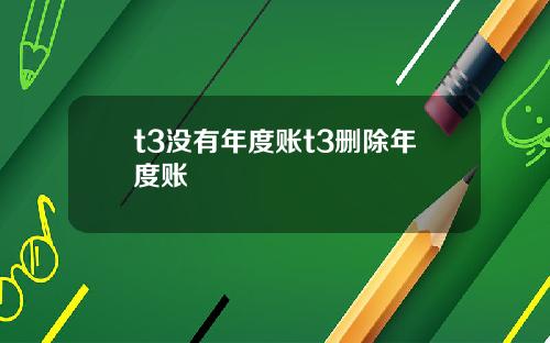 t3没有年度账t3删除年度账