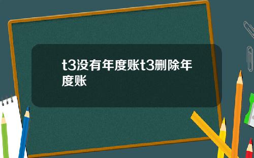 t3没有年度账t3删除年度账