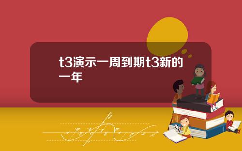 t3演示一周到期t3新的一年
