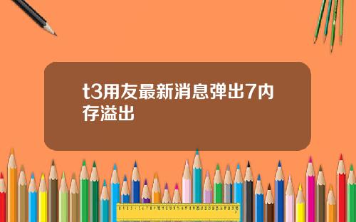 t3用友最新消息弹出7内存溢出