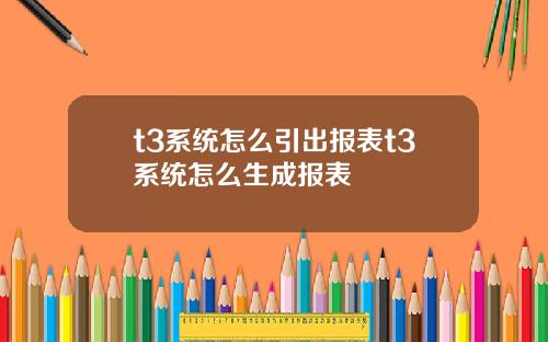 t3系统怎么引出报表t3系统怎么生成报表