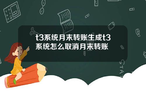 t3系统月末转账生成t3系统怎么取消月末转账