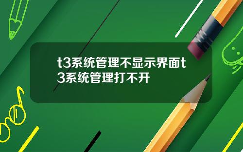 t3系统管理不显示界面t3系统管理打不开